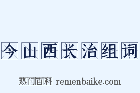 今山西长治组词是什么意思的图片